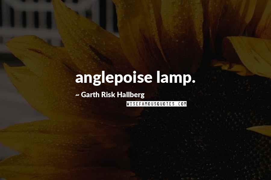 Garth Risk Hallberg Quotes: anglepoise lamp.