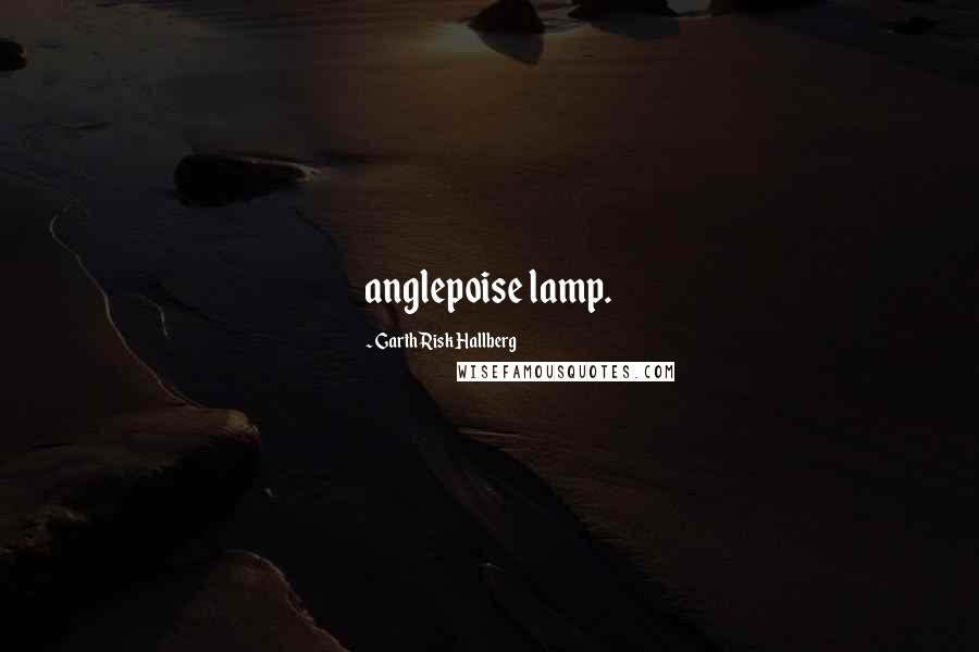 Garth Risk Hallberg Quotes: anglepoise lamp.