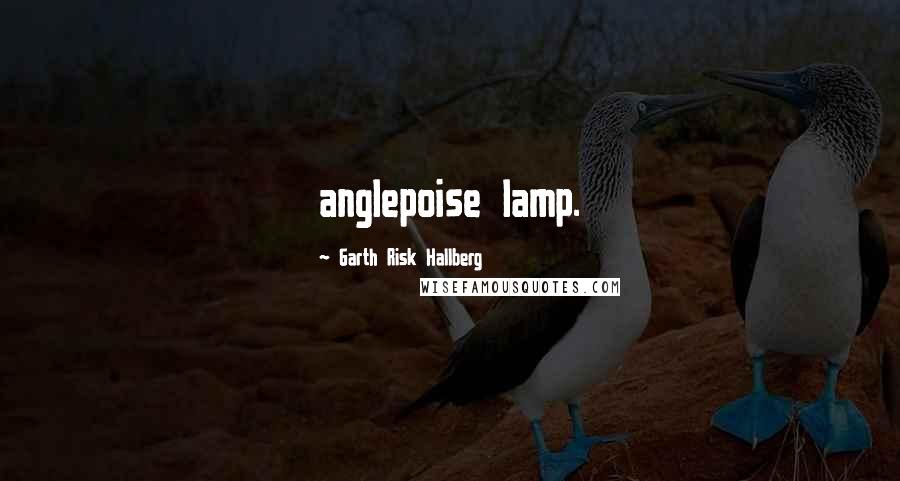 Garth Risk Hallberg Quotes: anglepoise lamp.