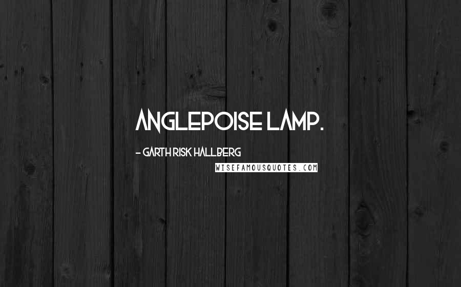 Garth Risk Hallberg Quotes: anglepoise lamp.