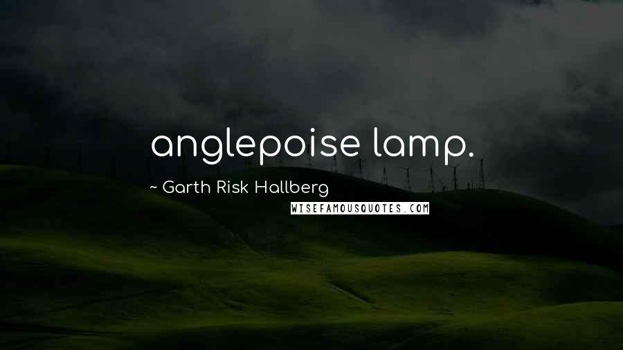 Garth Risk Hallberg Quotes: anglepoise lamp.