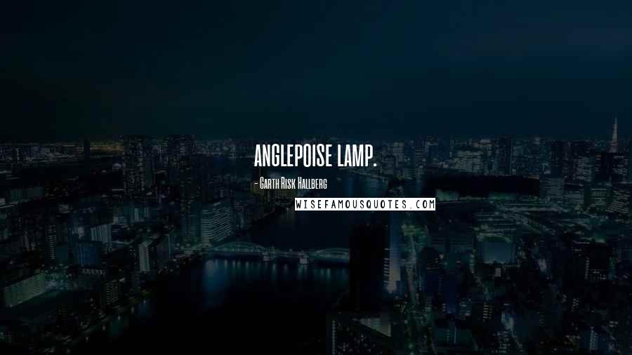 Garth Risk Hallberg Quotes: anglepoise lamp.