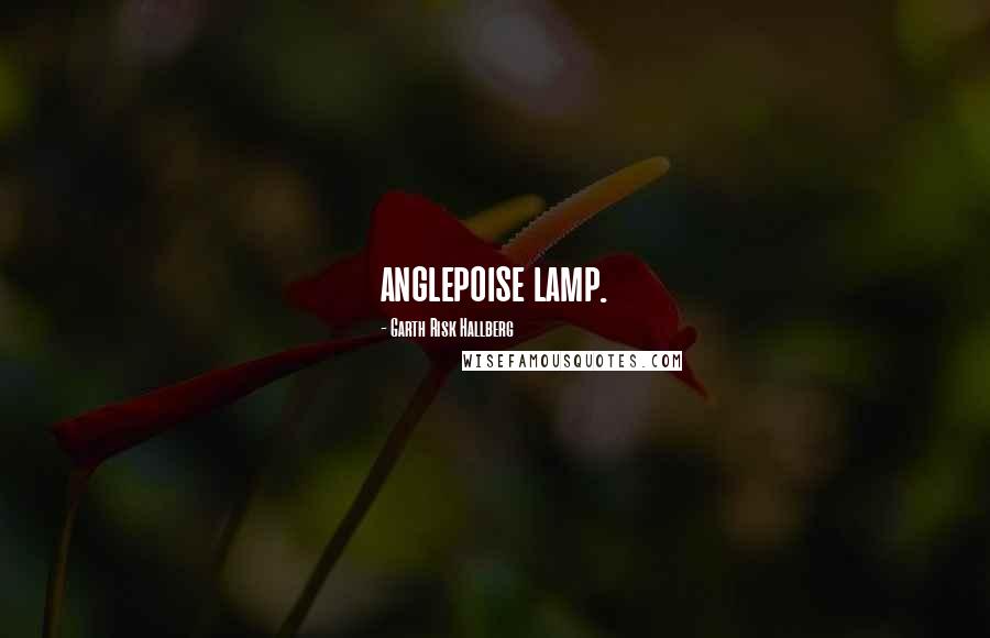 Garth Risk Hallberg Quotes: anglepoise lamp.