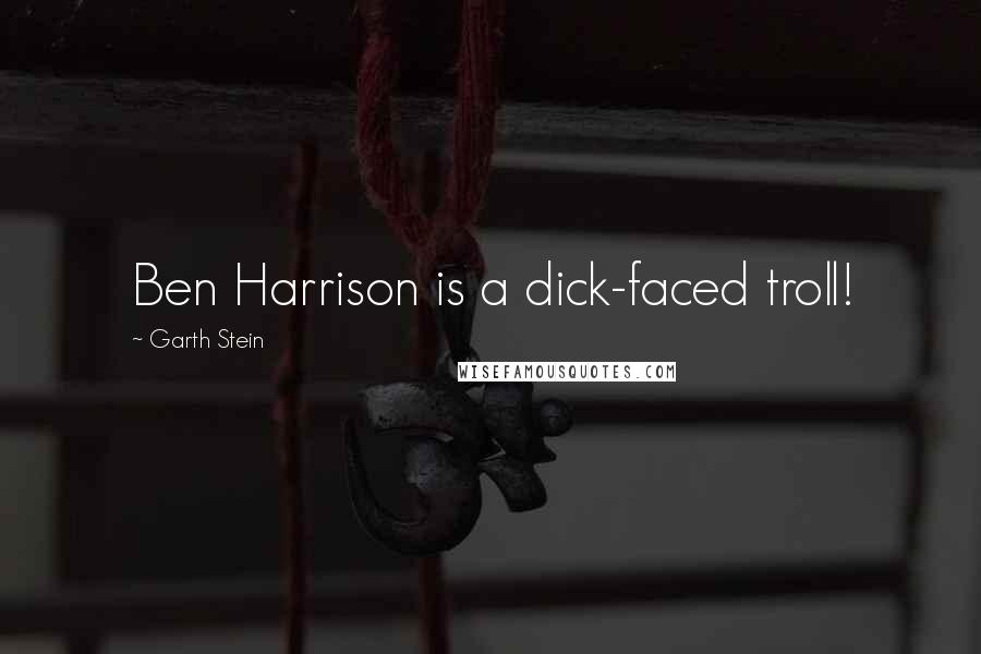 Garth Stein Quotes: Ben Harrison is a dick-faced troll!