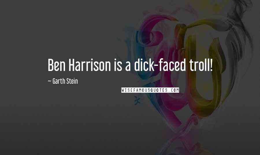 Garth Stein Quotes: Ben Harrison is a dick-faced troll!