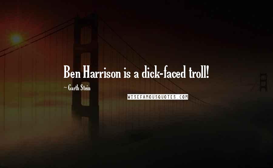 Garth Stein Quotes: Ben Harrison is a dick-faced troll!