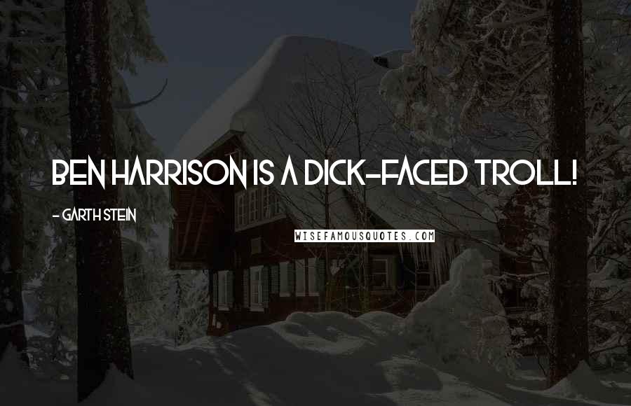 Garth Stein Quotes: Ben Harrison is a dick-faced troll!