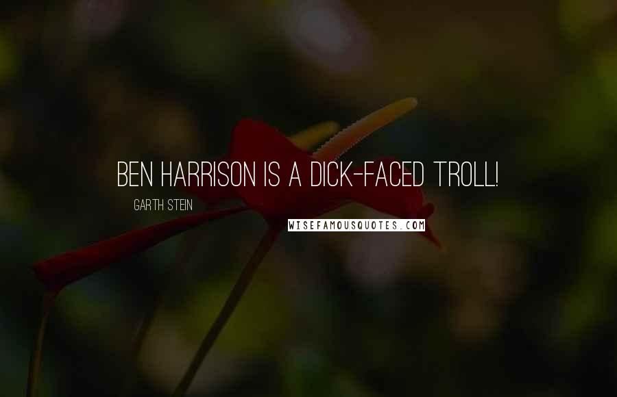 Garth Stein Quotes: Ben Harrison is a dick-faced troll!