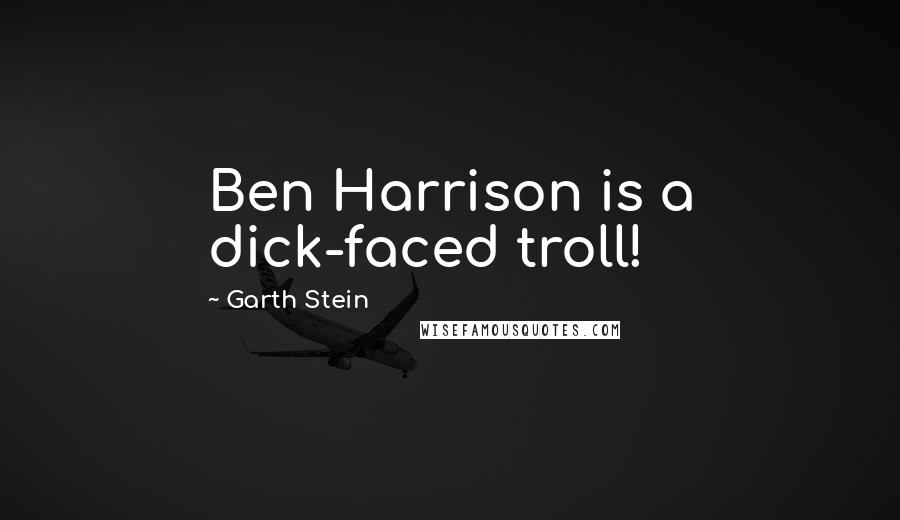 Garth Stein Quotes: Ben Harrison is a dick-faced troll!