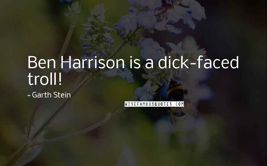 Garth Stein Quotes: Ben Harrison is a dick-faced troll!