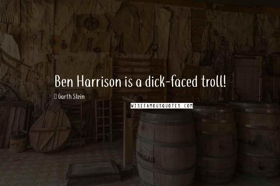 Garth Stein Quotes: Ben Harrison is a dick-faced troll!