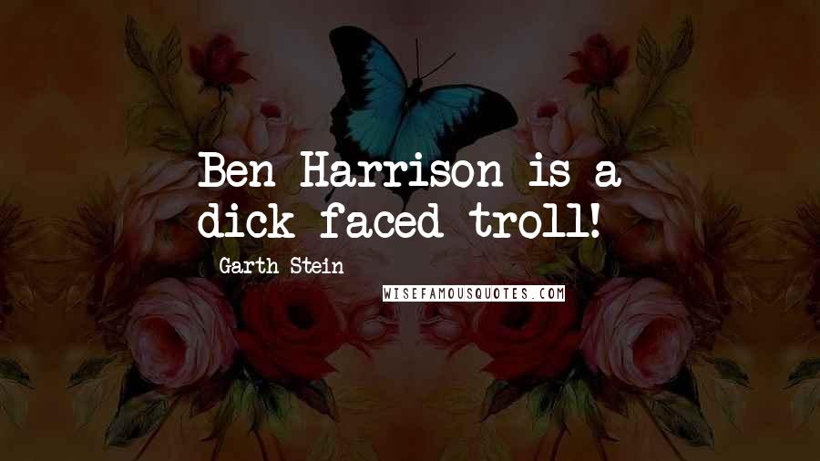 Garth Stein Quotes: Ben Harrison is a dick-faced troll!