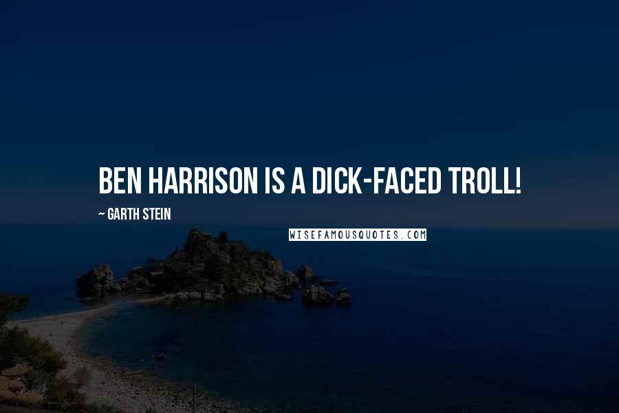 Garth Stein Quotes: Ben Harrison is a dick-faced troll!