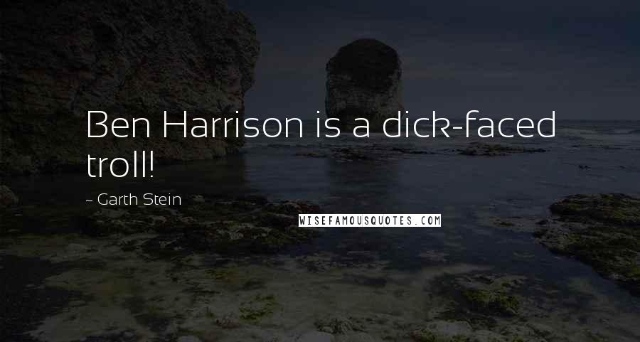 Garth Stein Quotes: Ben Harrison is a dick-faced troll!