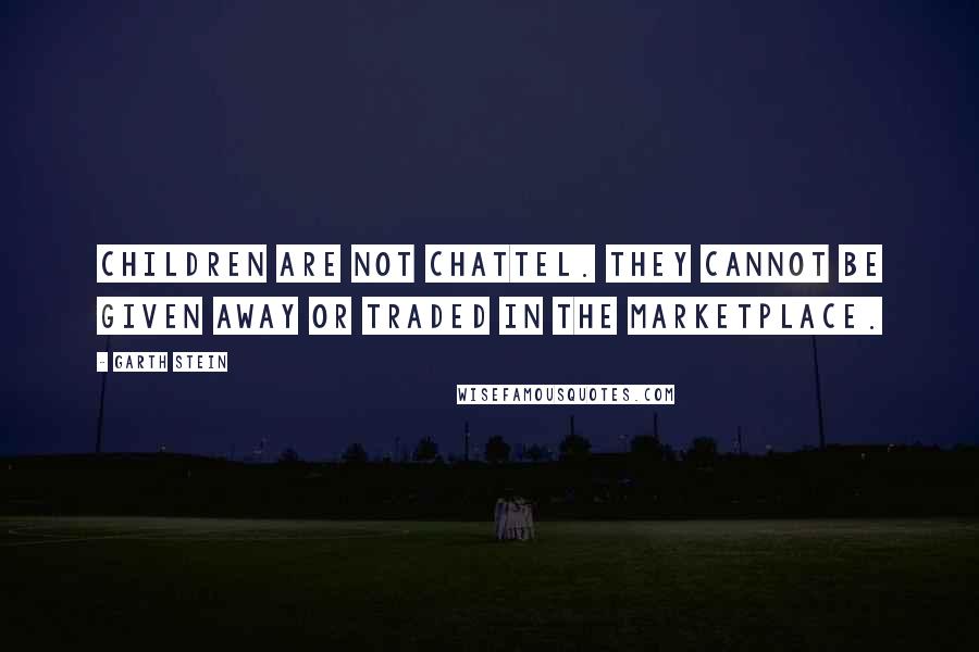 Garth Stein Quotes: Children are not chattel. they cannot be given away or traded in the marketplace.