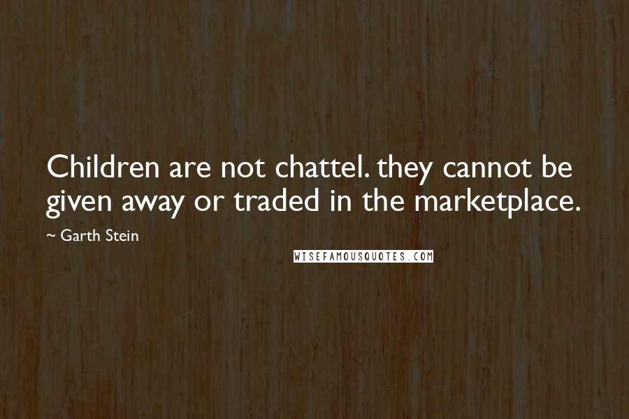 Garth Stein Quotes: Children are not chattel. they cannot be given away or traded in the marketplace.