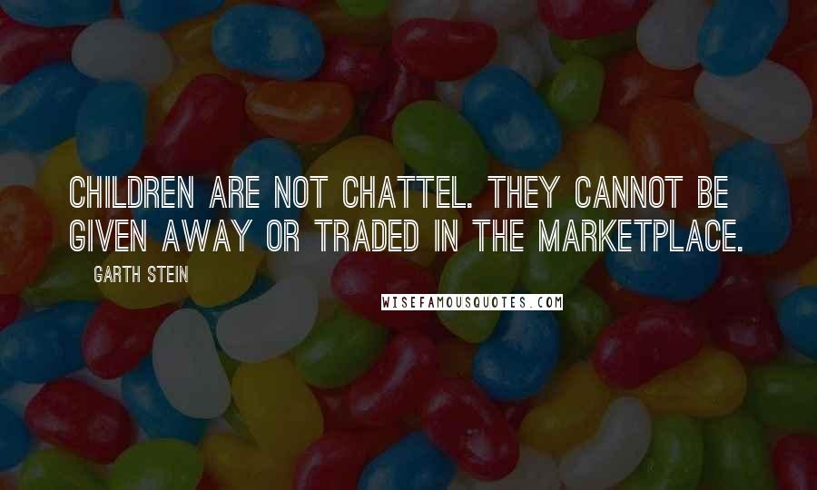 Garth Stein Quotes: Children are not chattel. they cannot be given away or traded in the marketplace.