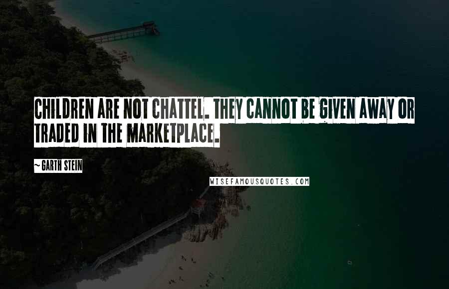 Garth Stein Quotes: Children are not chattel. they cannot be given away or traded in the marketplace.