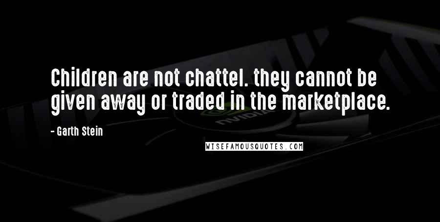 Garth Stein Quotes: Children are not chattel. they cannot be given away or traded in the marketplace.