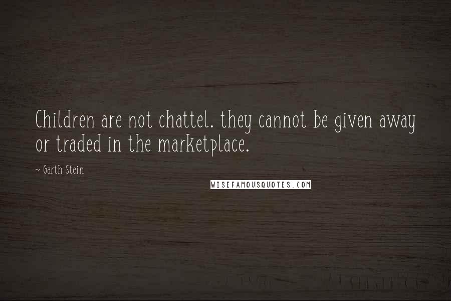 Garth Stein Quotes: Children are not chattel. they cannot be given away or traded in the marketplace.