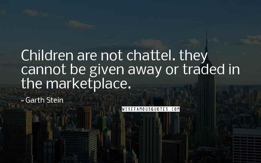 Garth Stein Quotes: Children are not chattel. they cannot be given away or traded in the marketplace.