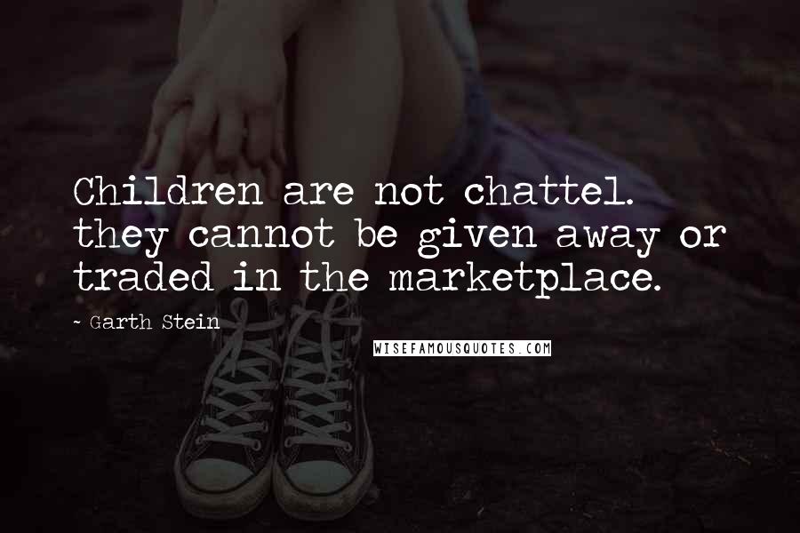 Garth Stein Quotes: Children are not chattel. they cannot be given away or traded in the marketplace.