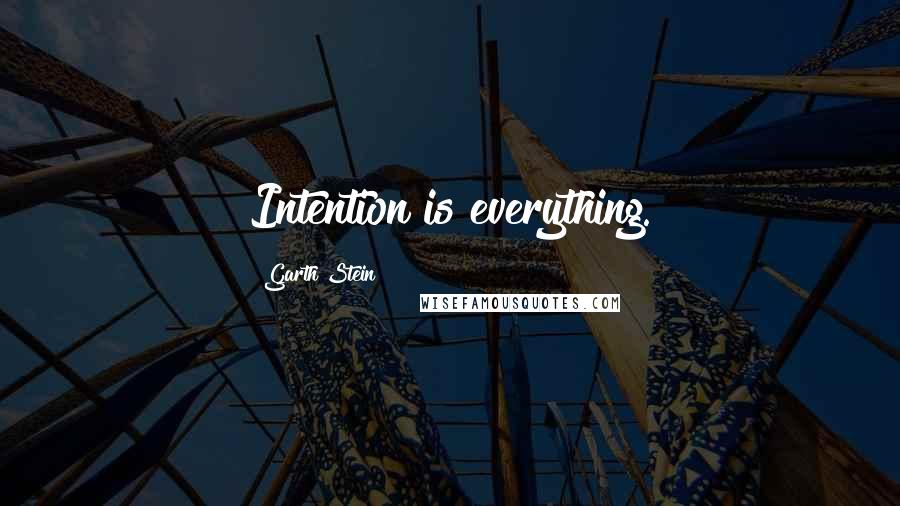 Garth Stein Quotes: Intention is everything.