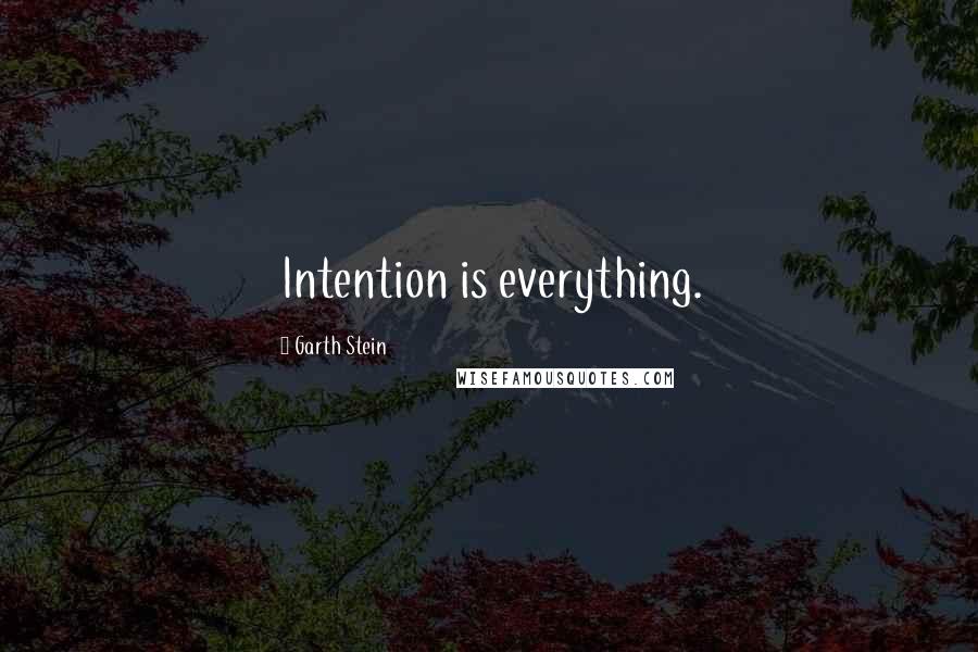 Garth Stein Quotes: Intention is everything.