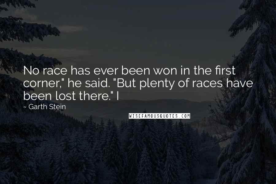 Garth Stein Quotes: No race has ever been won in the first corner," he said. "But plenty of races have been lost there." I
