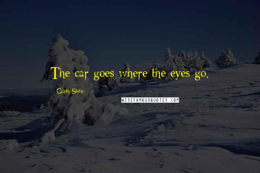Garth Stein Quotes: The car goes where the eyes go.