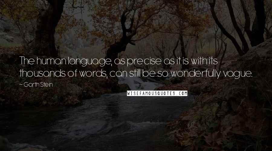 Garth Stein Quotes: The human language, as precise as it is with its thousands of words, can still be so wonderfully vague.