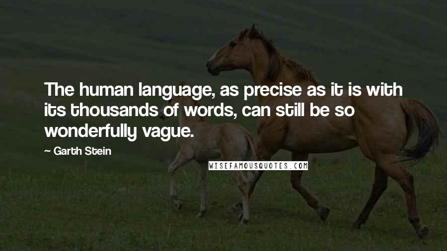 Garth Stein Quotes: The human language, as precise as it is with its thousands of words, can still be so wonderfully vague.