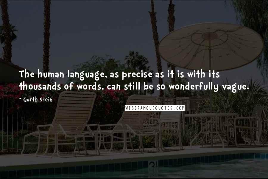 Garth Stein Quotes: The human language, as precise as it is with its thousands of words, can still be so wonderfully vague.