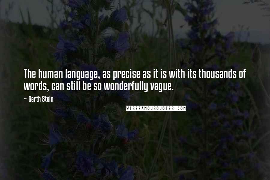 Garth Stein Quotes: The human language, as precise as it is with its thousands of words, can still be so wonderfully vague.