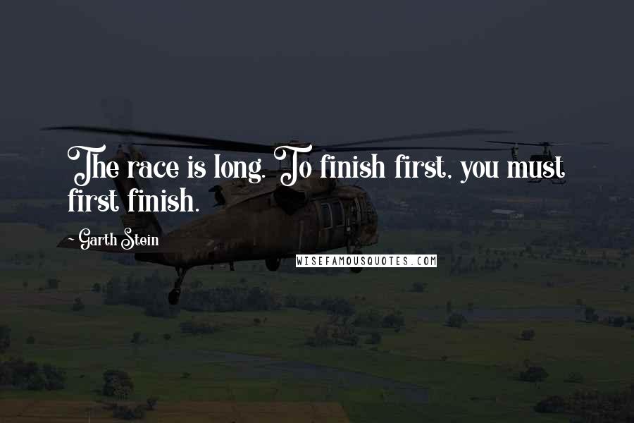 Garth Stein Quotes: The race is long. To finish first, you must first finish.