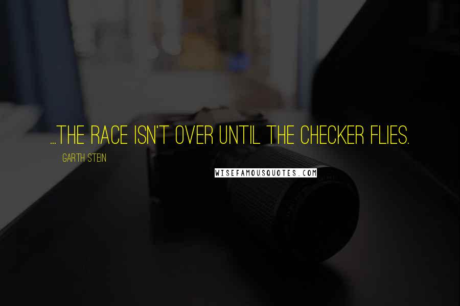 Garth Stein Quotes: ...the race isn't over until the checker flies.