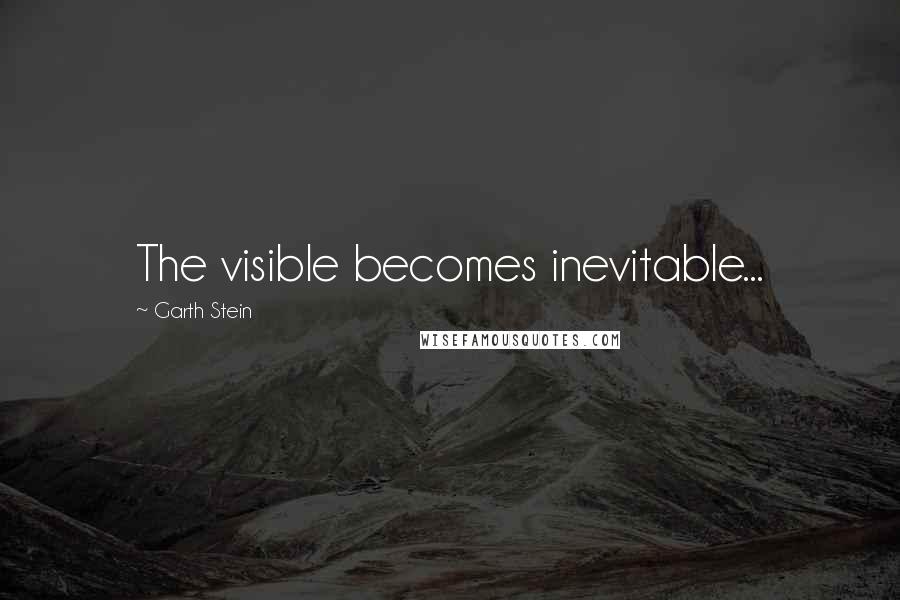 Garth Stein Quotes: The visible becomes inevitable...