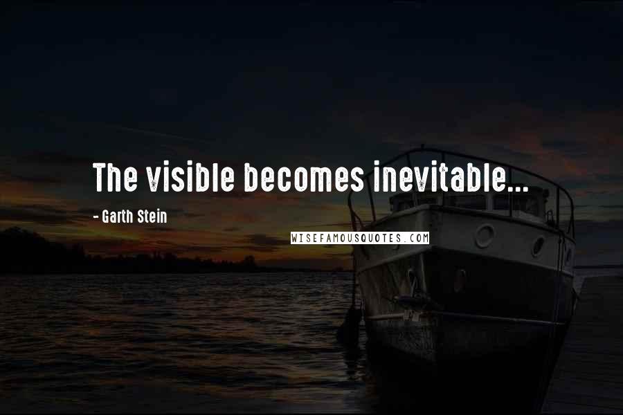 Garth Stein Quotes: The visible becomes inevitable...