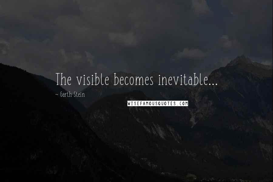 Garth Stein Quotes: The visible becomes inevitable...