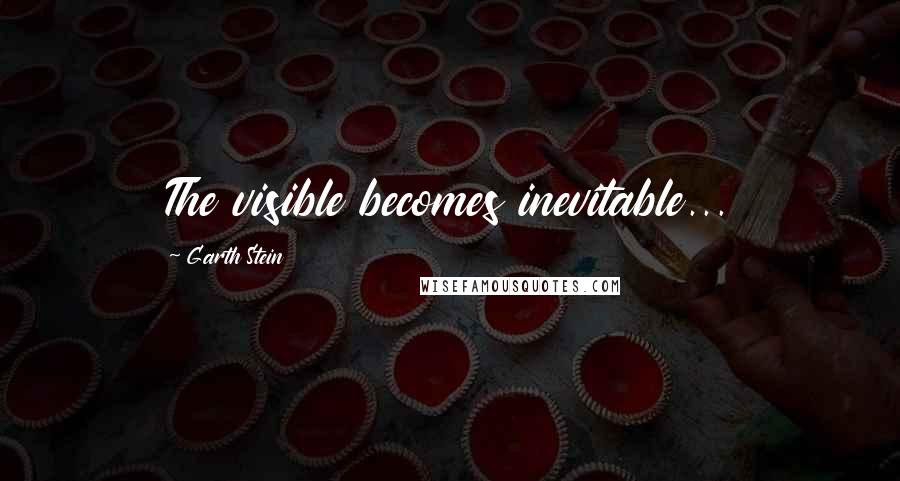 Garth Stein Quotes: The visible becomes inevitable...