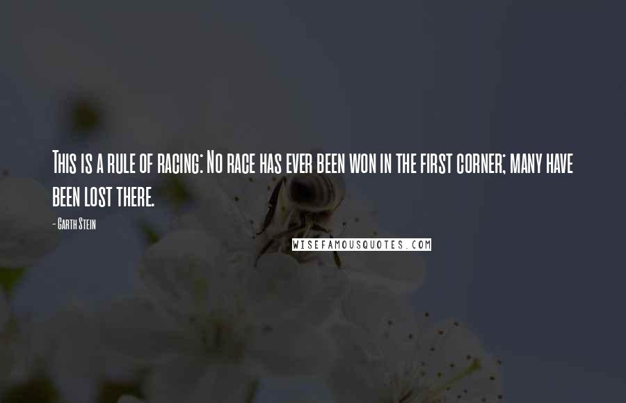 Garth Stein Quotes: This is a rule of racing: No race has ever been won in the first corner; many have been lost there.