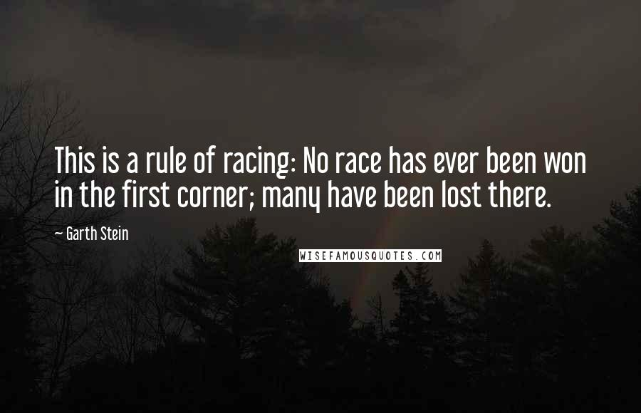 Garth Stein Quotes: This is a rule of racing: No race has ever been won in the first corner; many have been lost there.