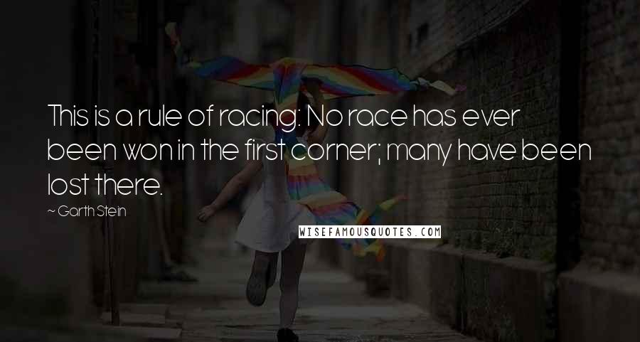 Garth Stein Quotes: This is a rule of racing: No race has ever been won in the first corner; many have been lost there.