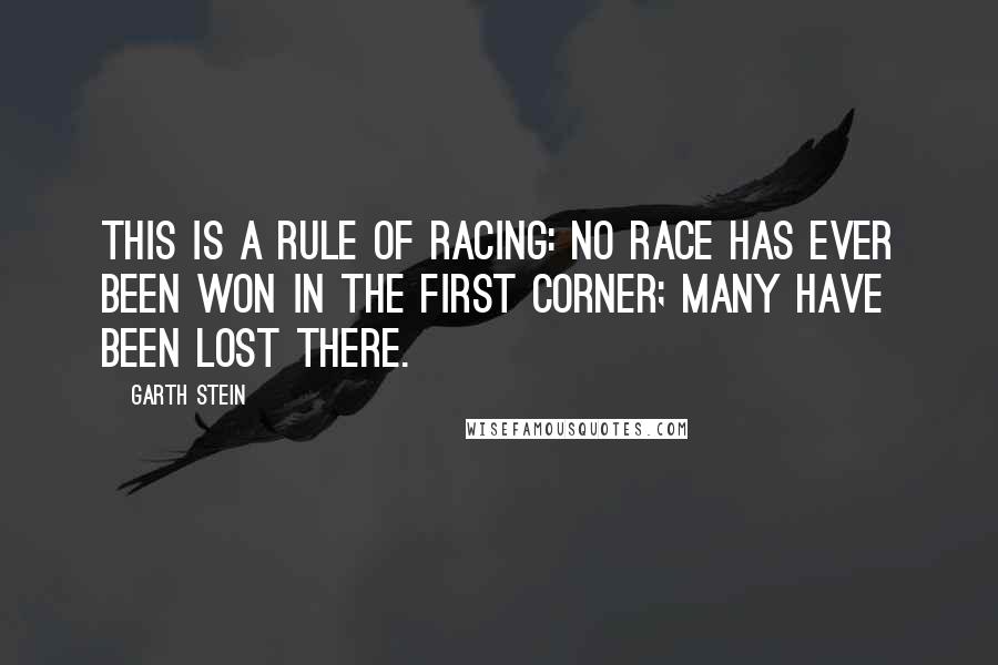 Garth Stein Quotes: This is a rule of racing: No race has ever been won in the first corner; many have been lost there.