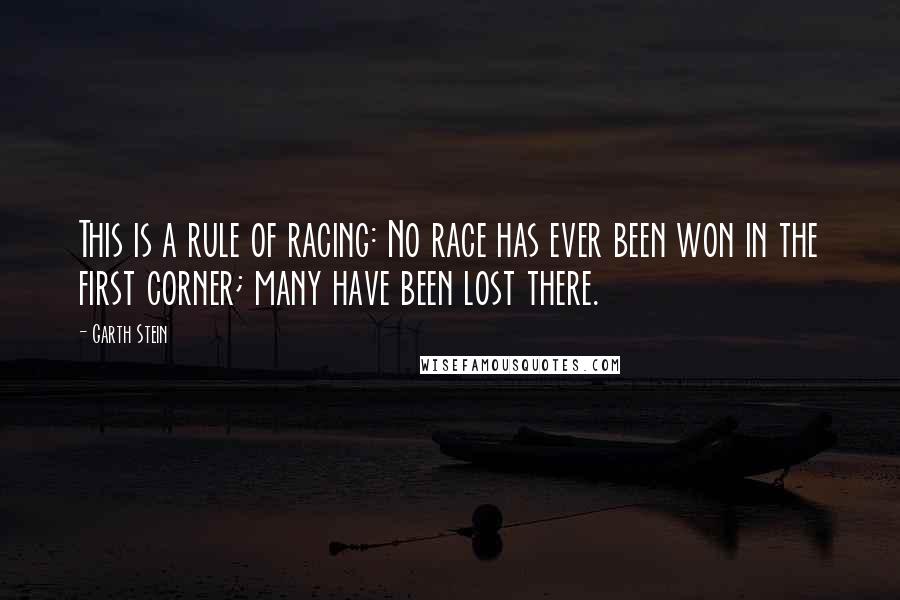 Garth Stein Quotes: This is a rule of racing: No race has ever been won in the first corner; many have been lost there.