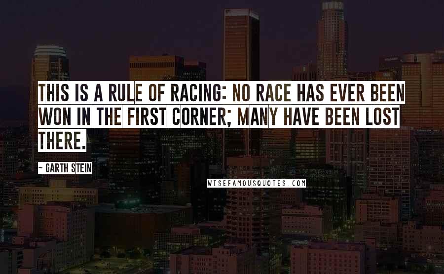 Garth Stein Quotes: This is a rule of racing: No race has ever been won in the first corner; many have been lost there.