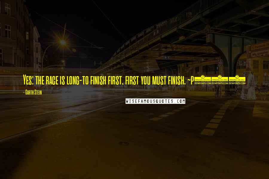 Garth Stein Quotes: Yes: the race is long-to finish first, first you must finish. ~p206