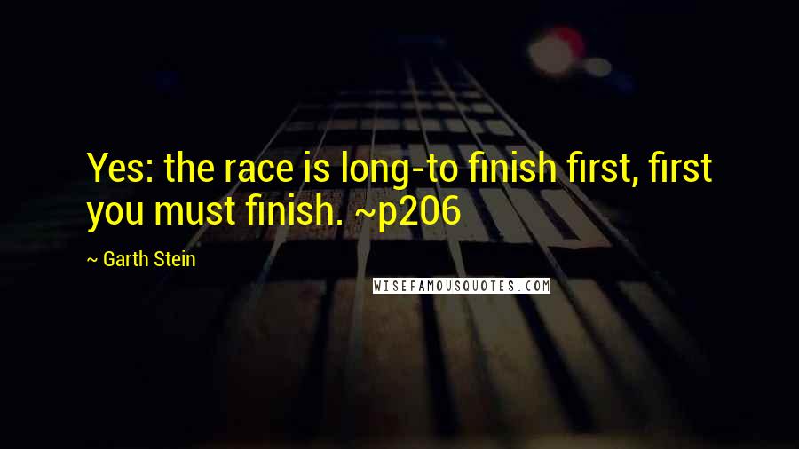 Garth Stein Quotes: Yes: the race is long-to finish first, first you must finish. ~p206