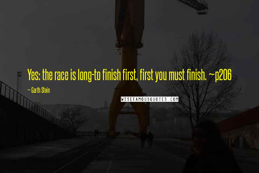 Garth Stein Quotes: Yes: the race is long-to finish first, first you must finish. ~p206