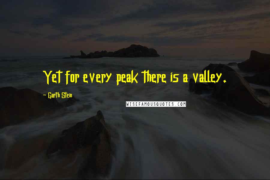 Garth Stein Quotes: Yet for every peak there is a valley.